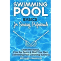 Swimming Pool Basics For Servicing Professionals: Learn The Basics, Pass The Exam & Start Your Own Pool Cleaning Business