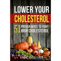 Lower Your Cholesterol: 51 Proven Ways to Fight High Cholesterol