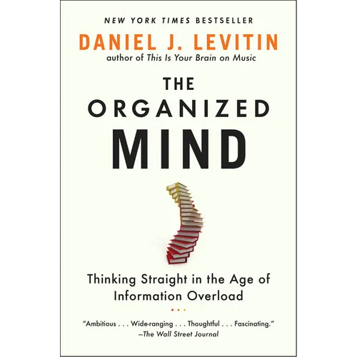 The Organized Mind: Thinking Straight in the Age of Information Overload