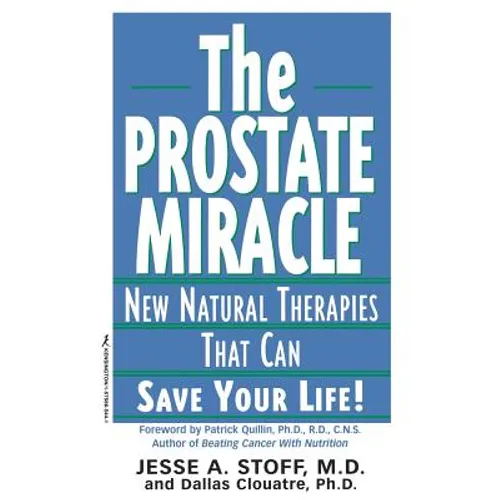 The Prostate Miracle: New Natural Therapies That Can Save Your Life