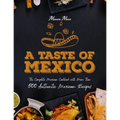 A Taste of Mexico: The Complete Mexican Cookbook With More Than 500 Authentic Mexican Recipes