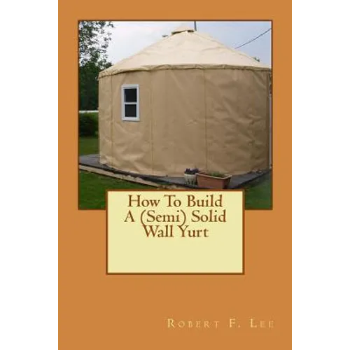 How To Build A (Semi) Solid Wall Yurt