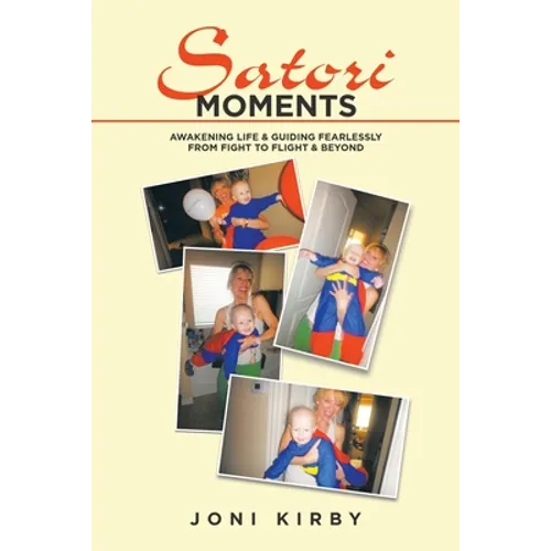 Satori Moments: Awakening Life & Guiding Fearlessly from Fight to Flight & Beyond