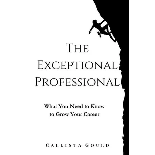 The Exceptional Professional: What You Need to Know to Grow Your Career