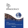 The Tao of Democracy: Using co-intelligence to create a world that works for all: Using Co-Intelligence to Create a World that Works for All