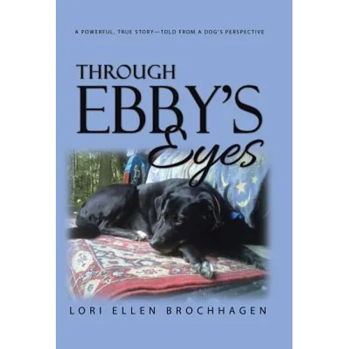 Through Ebby's Eyes: A Powerful, True Story-Told from a Dog's Perspective