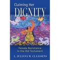 Claiming Her Dignity: Female Resistance in the Old Testament