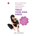 Treat Your Own Knees: Easy Exercises to Relieve and Prevent Knee Pain