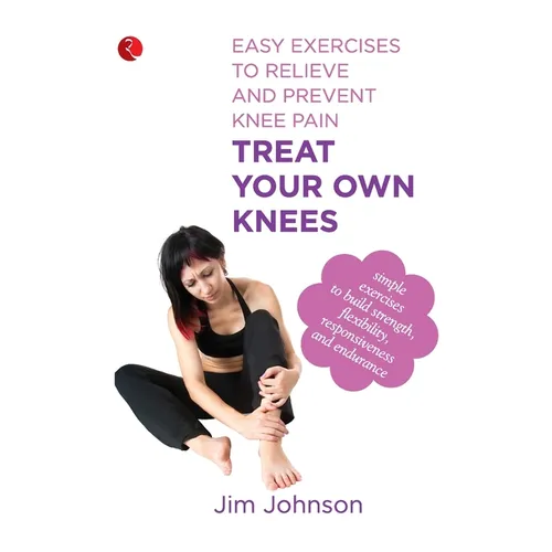 Treat Your Own Knees: Easy Exercises to Relieve and Prevent Knee Pain