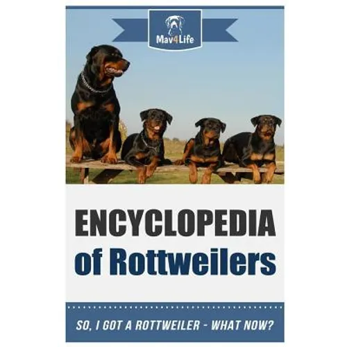 Encyclopedia of Rottweilers: So, I Got a Rottweiler What Now?