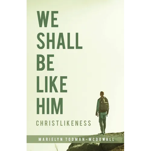 We Shall Be Like Him: Christlikeness