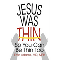 Jesus Was Thin: So You Can Be Thin Too