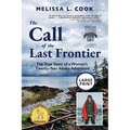 The Call of the Last Frontier: The True Story of a Woman's Twenty-Year Alaska Adventure