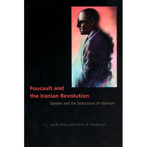 Foucault and the Iranian Revolution: Gender and the Seductions of Islamism