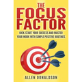 The Focus Factor: Kick-start Your Success And Master Your Work With Simple Positive Routines