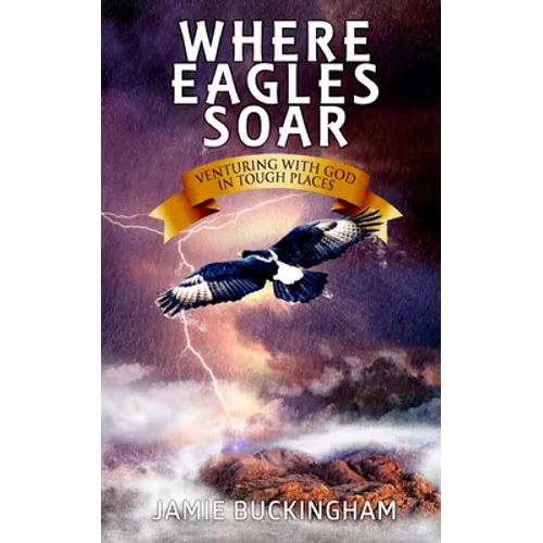Where Eagles Soar: Venturing with God in Tough Places
