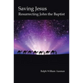 Saving Jesus: Resurrecting John the Baptist