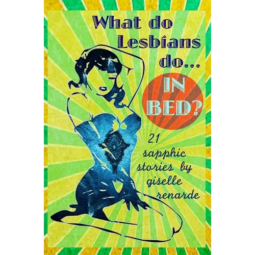 What Do Lesbians Do In Bed?: 21 Sapphic Stories