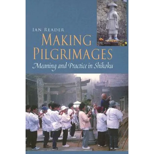 Making Pilgrimages: Meaning and Practice in Shikoku