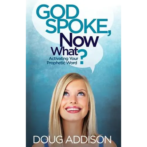 God Spoke, Now What?: Activating Your Prophetic Word