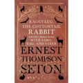 Raggylug, The Cottontail Rabbit and Other Animal Stories with Lobo, Rag, and Vixen