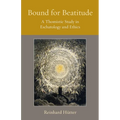 Bound for Beatitude: A Thomistic Study in Eschatology and Ethics