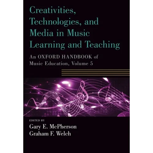 Creativities, Technologies, and Media in Music Learning and Teaching: An Oxford Handbook of Music Education, Volume 5