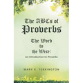 The ABCs of Proverbs: The Word to the Wise: An Introduction to Proverbs