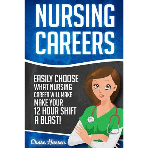 Nursing Careers: Easily Choose What Nursing Career Will Make Your 12 Hour Shift a Blast!