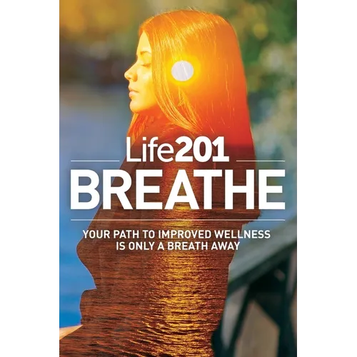 Life201 BREATHE: Your Path to Improved Wellness Is Only a Breath Away