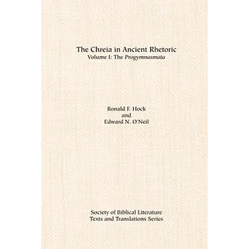 The Chreia in Ancient Rhetoric: Volume I, The Progymnasmata