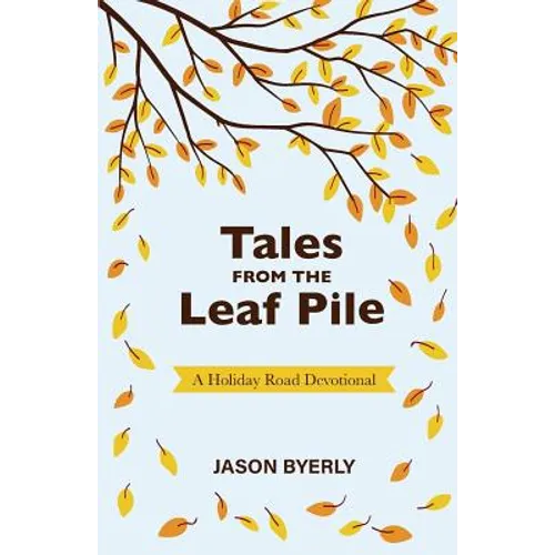 Tales from the Leaf Pile: A Holiday Road Devotional
