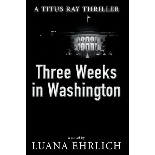 Three Weeks in Washington: A Titus Ray Thriller