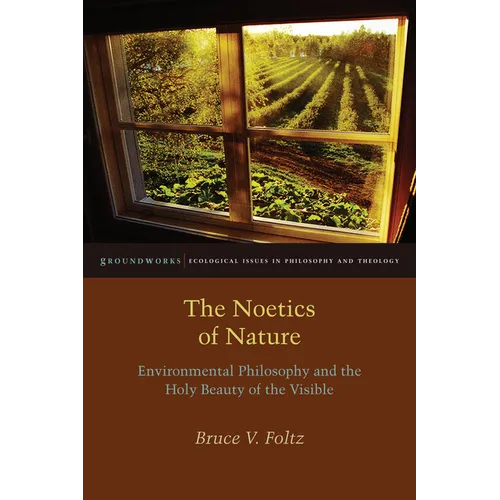 The Noetics of Nature: Environmental Philosophy and the Holy Beauty of the Visible