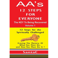 A A's 12 Steps For Everyone: The KEY to Being Recovered