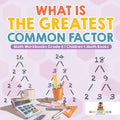 What is the Greatest Common Factor - Math Workbooks Grade 6 Children's Math Books