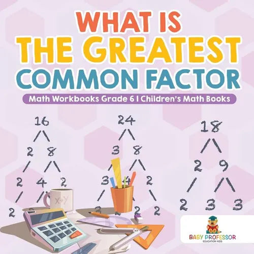 What is the Greatest Common Factor - Math Workbooks Grade 6 Children's Math Books