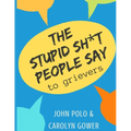 The Stupid Sh*t People Say to Grievers