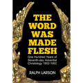 The Word Was Made Flesh: One Hundred Years of Seventh-day Adventist Christology
