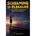 Screaming for Pleasure: How Horror Makes You Happy And Healthy