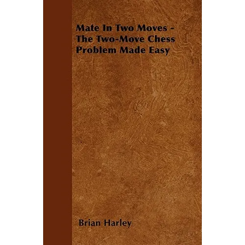 Mate In Two Moves - The Two-Move Chess Problem Made Easy