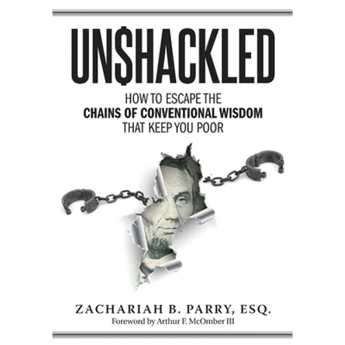 Unshackled: How to Escape the Chains of Conventional Wisdom that Keep You Poor