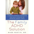 Family ADHD Solution: A Scientific Approach to Maximizing Your Child's Attention and Minimizing Parental Stress