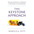 The Keystone Approach: Healing Arthritis and Psoriasis by Restoring the Microbiome
