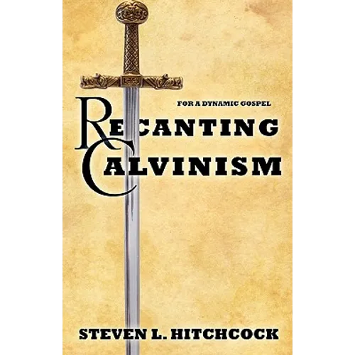 Recanting Calvinism