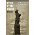 Dying by the Sword: The Militarization of Us Foreign Policy