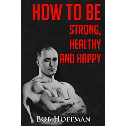 How to be Strong, Healthy and Happy: (Original Version, Restored)