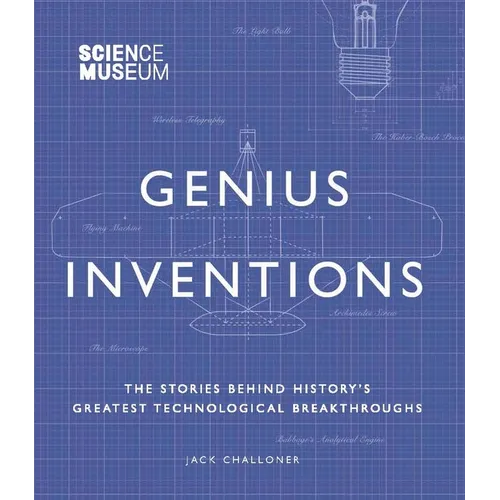 Genius Inventions: The Stories Behind History's Greatest Technological Breakthroughs