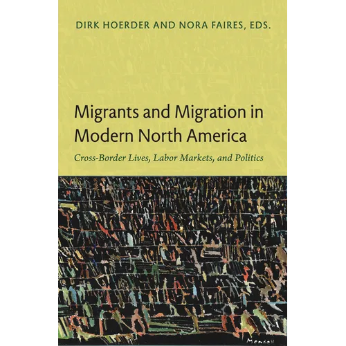 Migrants and Migration in Modern North America: Cross-Border Lives, Labor Markets, and Politics