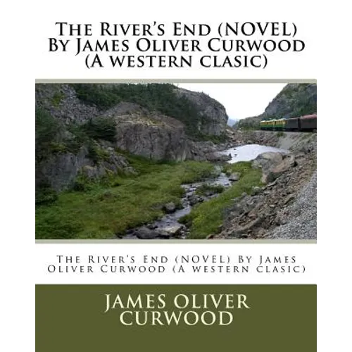 The River's End (NOVEL) By James Oliver Curwood (A western clasic)